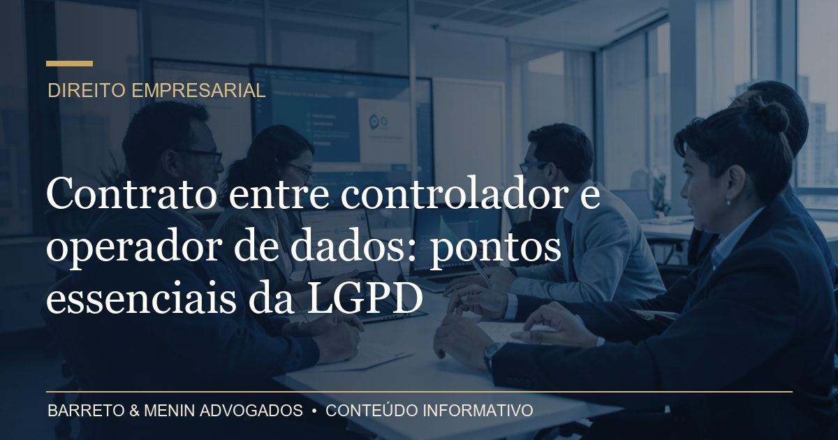 Contrato entre controlador e operador de dados: pontos essenciais da LGPD